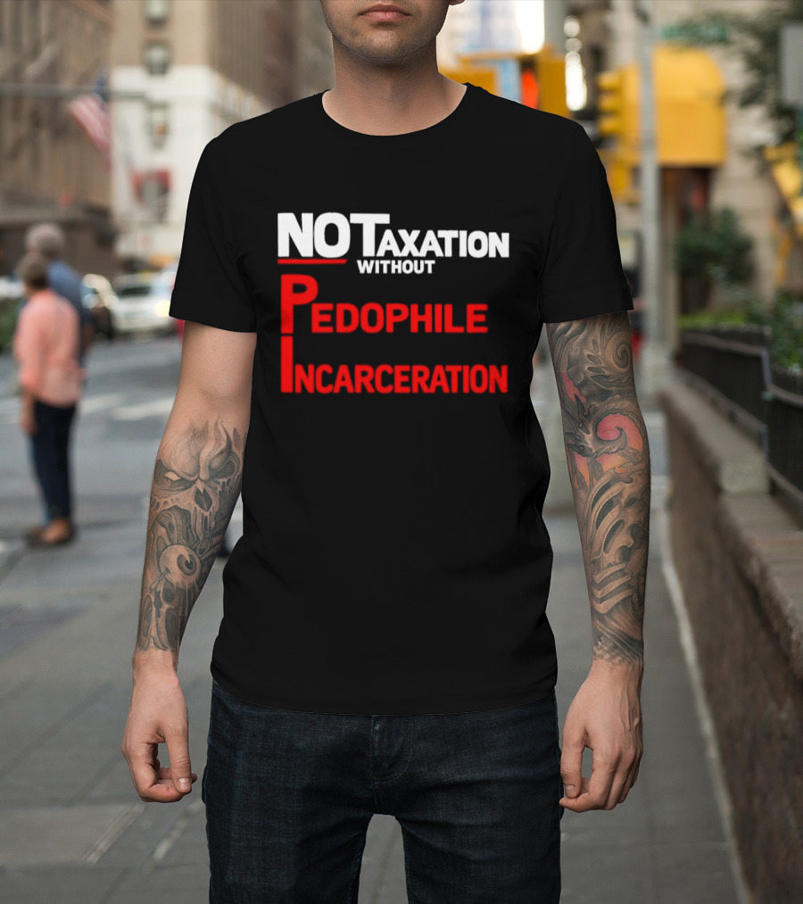 No Taxation Without Pedophile Incarceration T-Shirt
