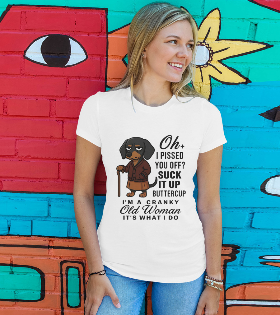 Oh I Pissed You Off Suck It Up Buttercup Cranky Old Woman Dachshund T-Shirt