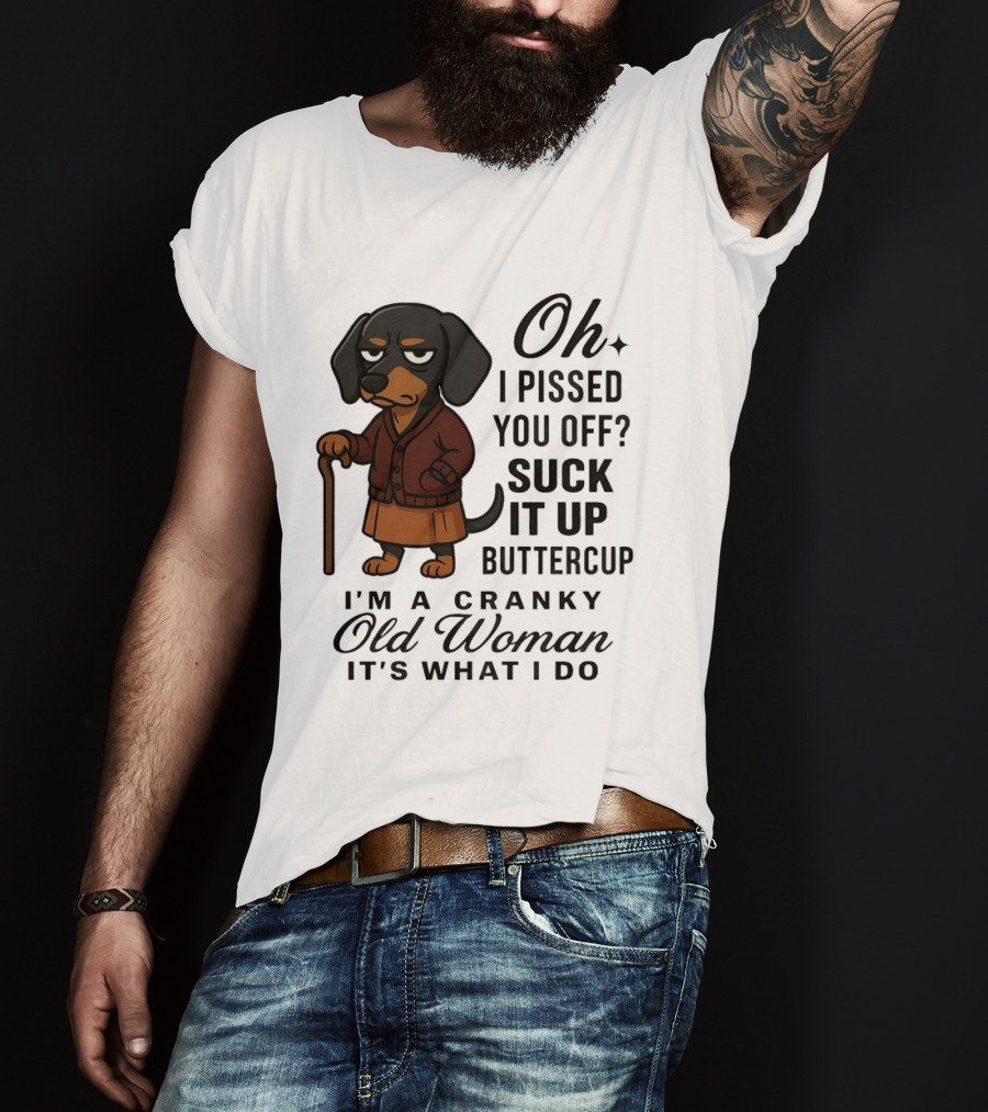 Oh I Pissed You Off Suck It Up Buttercup Cranky Old Woman Dachshund T-Shirt