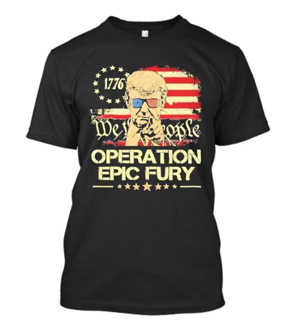 Operation Epic Fury 1776 We The People Trump T-Shirt