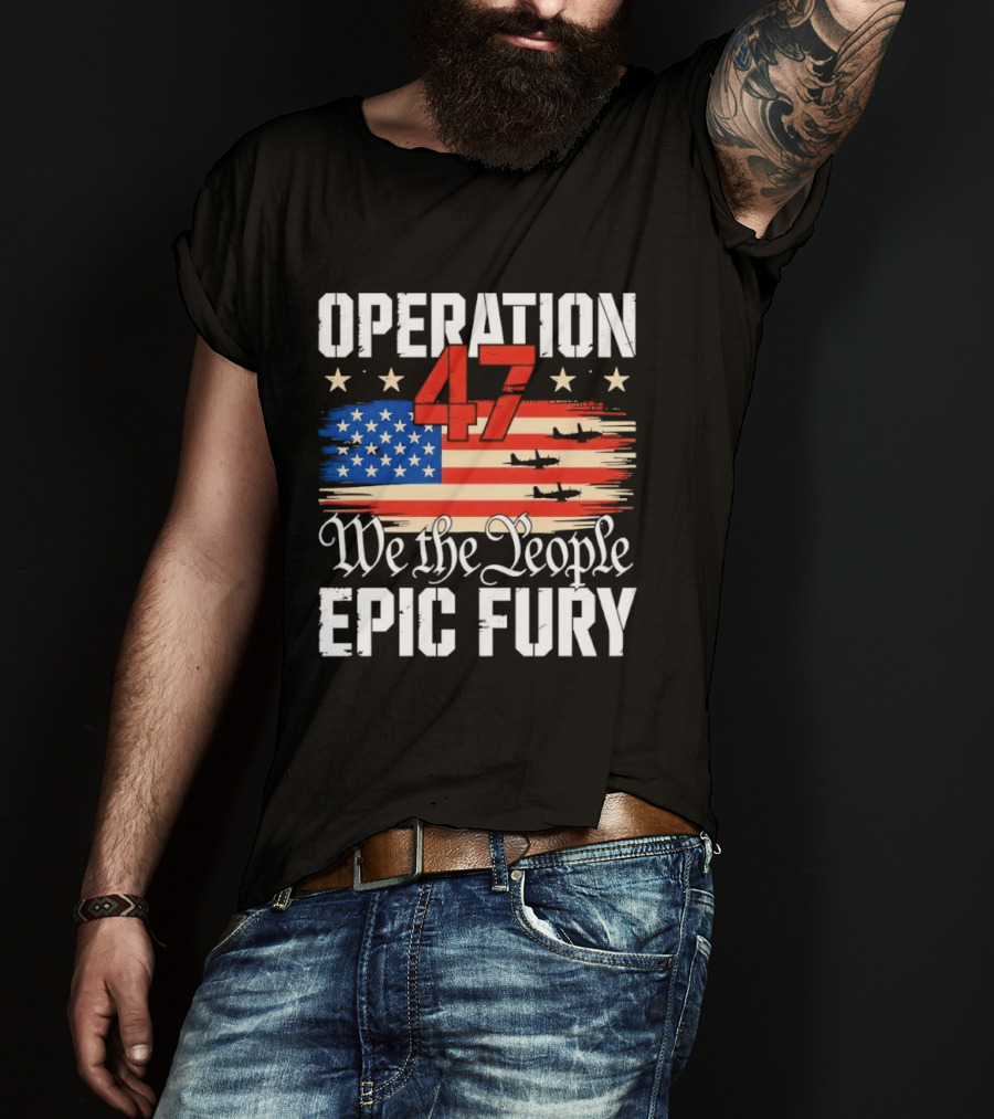 Operation 47 We The People Epic Fury American Flag T-Shirt