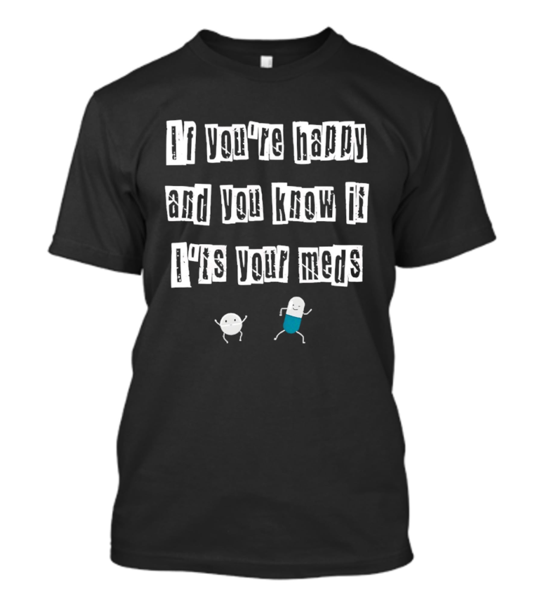 If You're Happy And You Know It It's Your Meds With Cute Pill Characters T-Shirt
