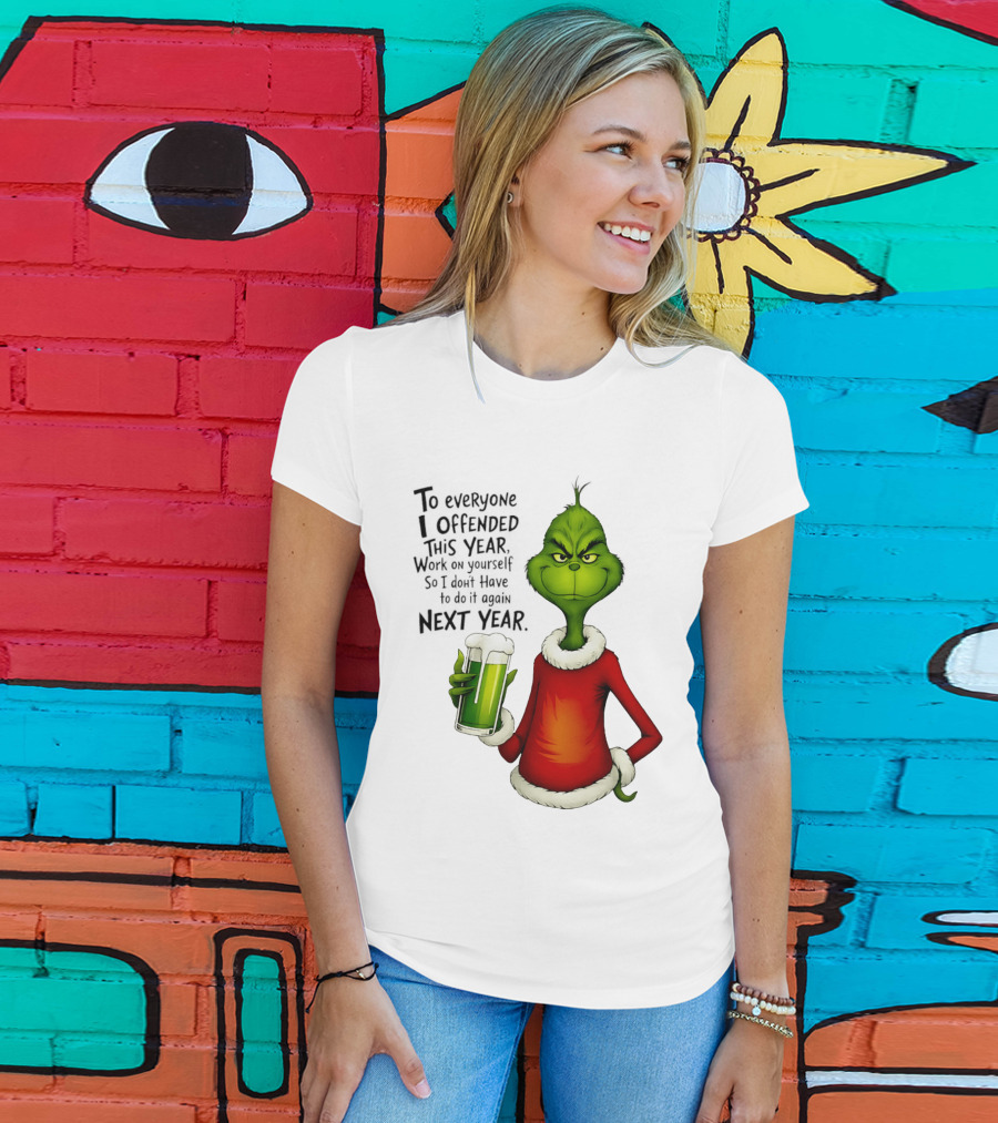 Grinch To Everyone I Offended This Year Work On Yourself So I Dont Have To Do It Again Next Year Green Drink T-Shirt
