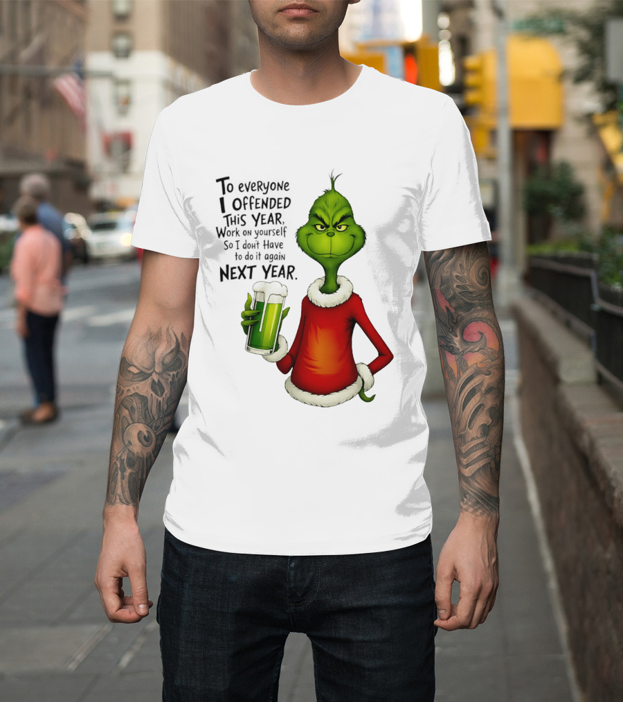 Grinch To Everyone I Offended This Year Work On Yourself So I Dont Have To Do It Again Next Year Green Drink T-Shirt