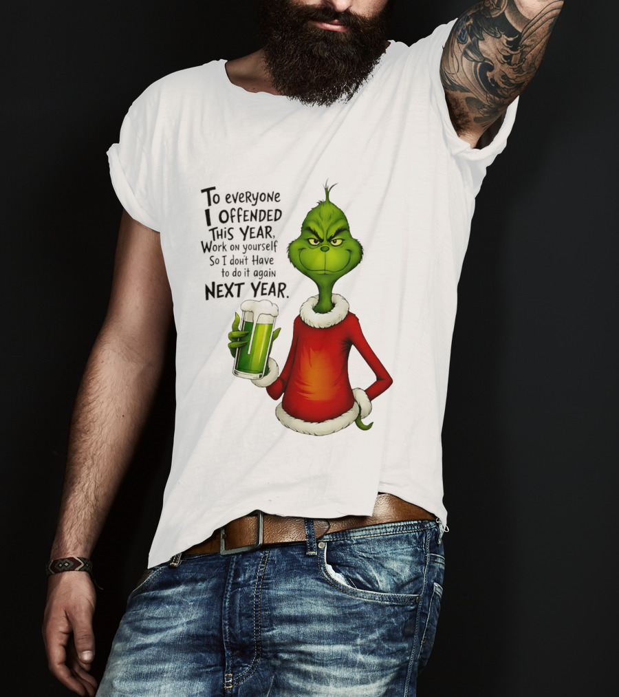 Grinch To Everyone I Offended This Year Work On Yourself So I Dont Have To Do It Again Next Year Green Drink T-Shirt