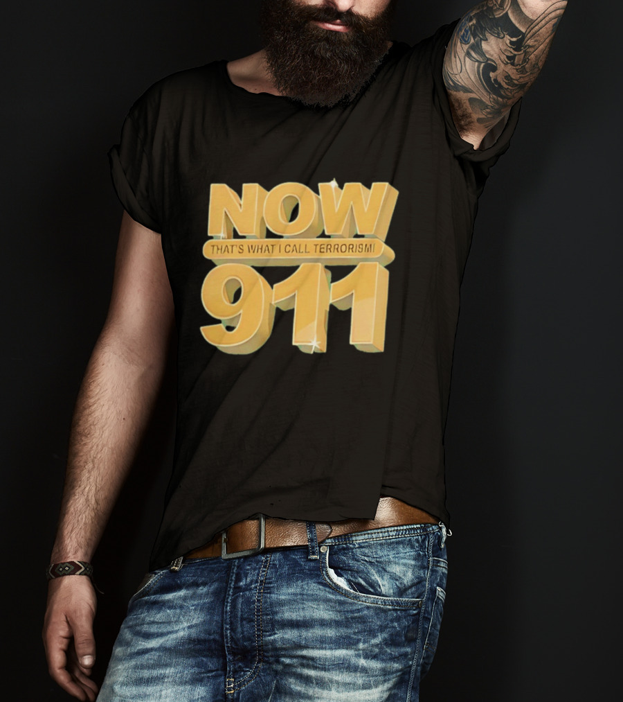 Now 911 That's What I Call Terrorism T-Shirt