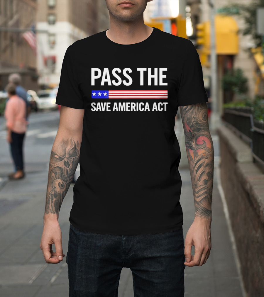 Pass The Save America Act USA Flag Stars Stripes Patriotic T-Shirt