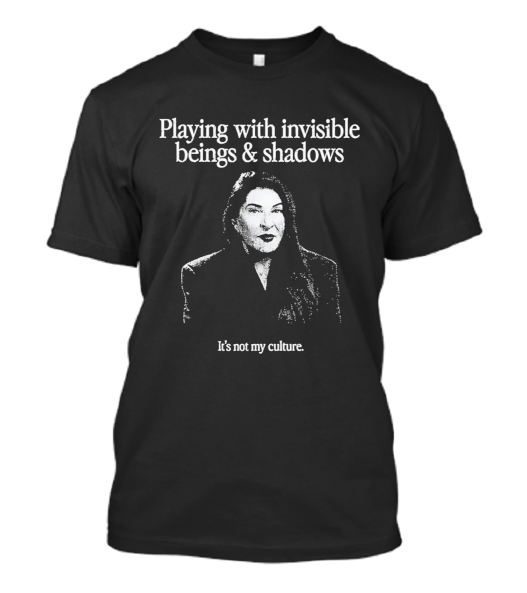 Playing With Invisible Beings And Shadows It's Not My Culture T-Shirt