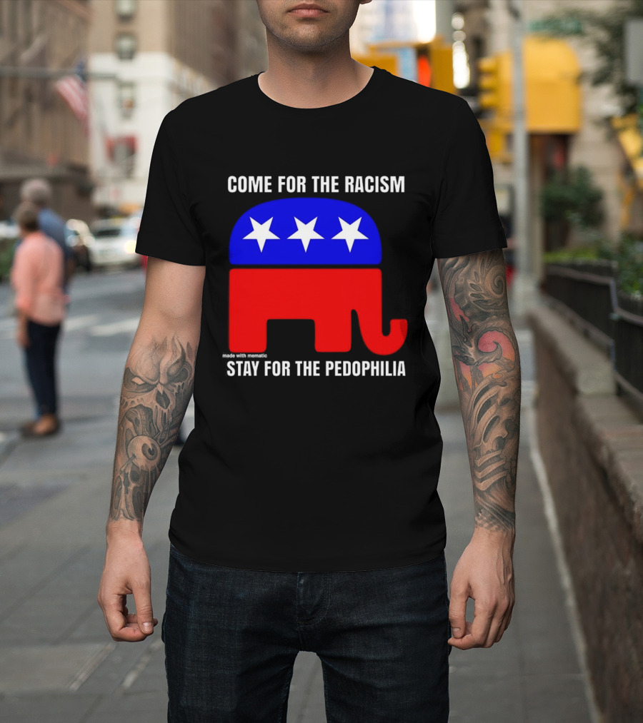 Republican Come For The Racism Stay For The Pedophilia T-Shirt