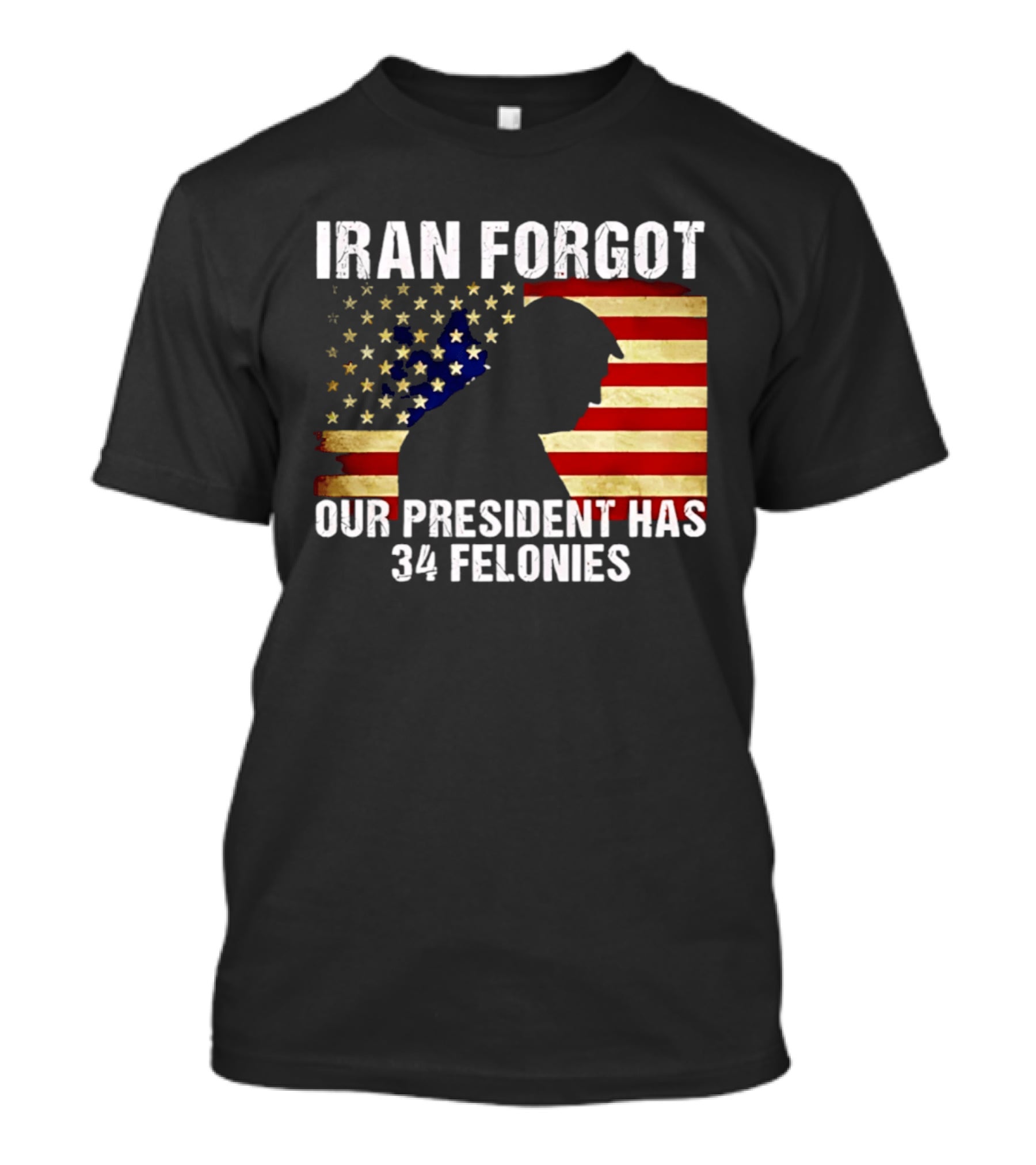 Iran Forgot Our President Has 34 Felonies American Flag Stars T-Shirt