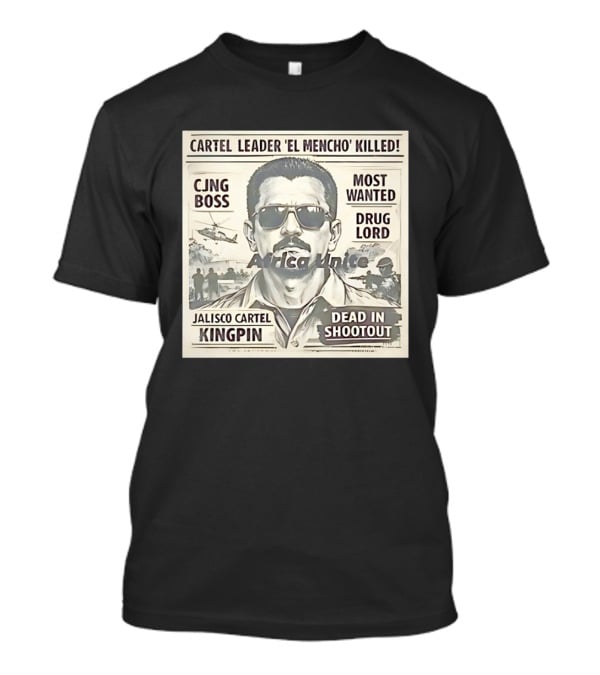 Cartel Leader 'El Mencho' Killed Most Wanted CJNG Boss Jalisco Cartel Kingpin Dead In Shootout T-Shirt