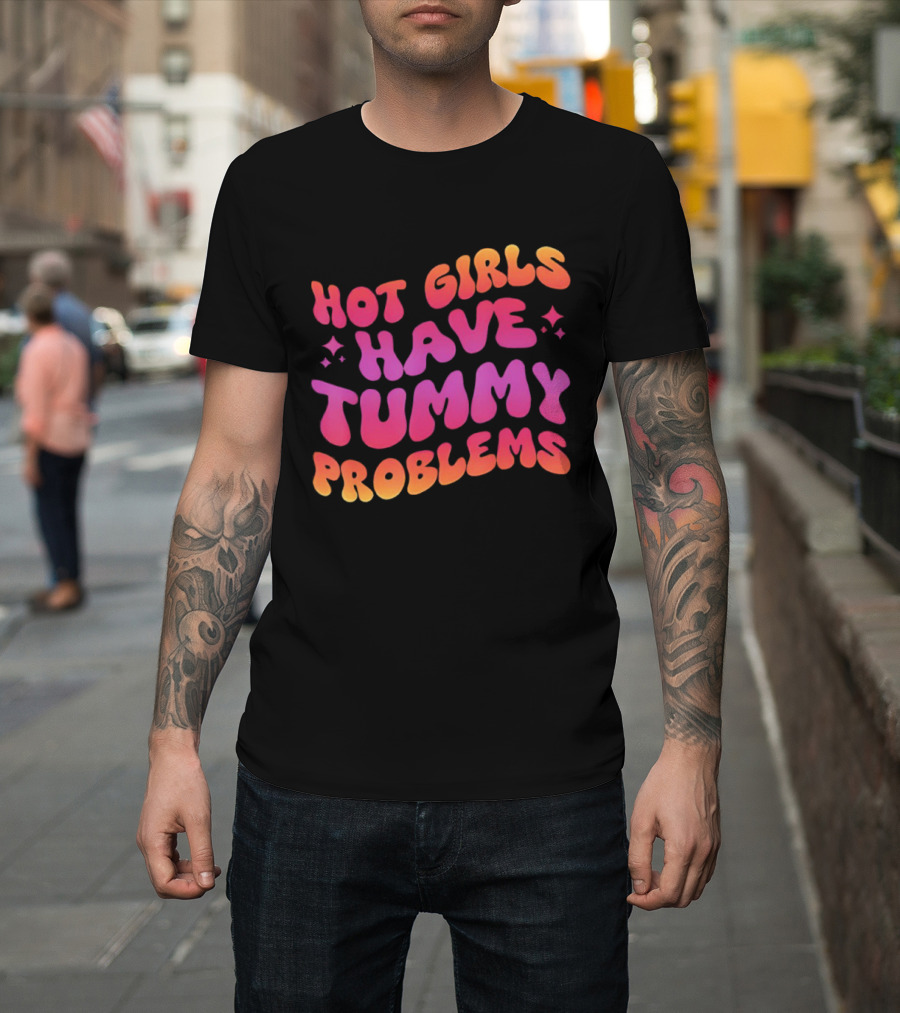 Hot Girls Have Tummy Problems Fun Colorful T-Shirt