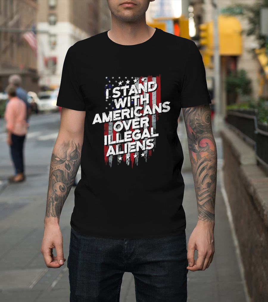 I Stand With Americans Over Illegal Aliens Stars And Stripes T-Shirt