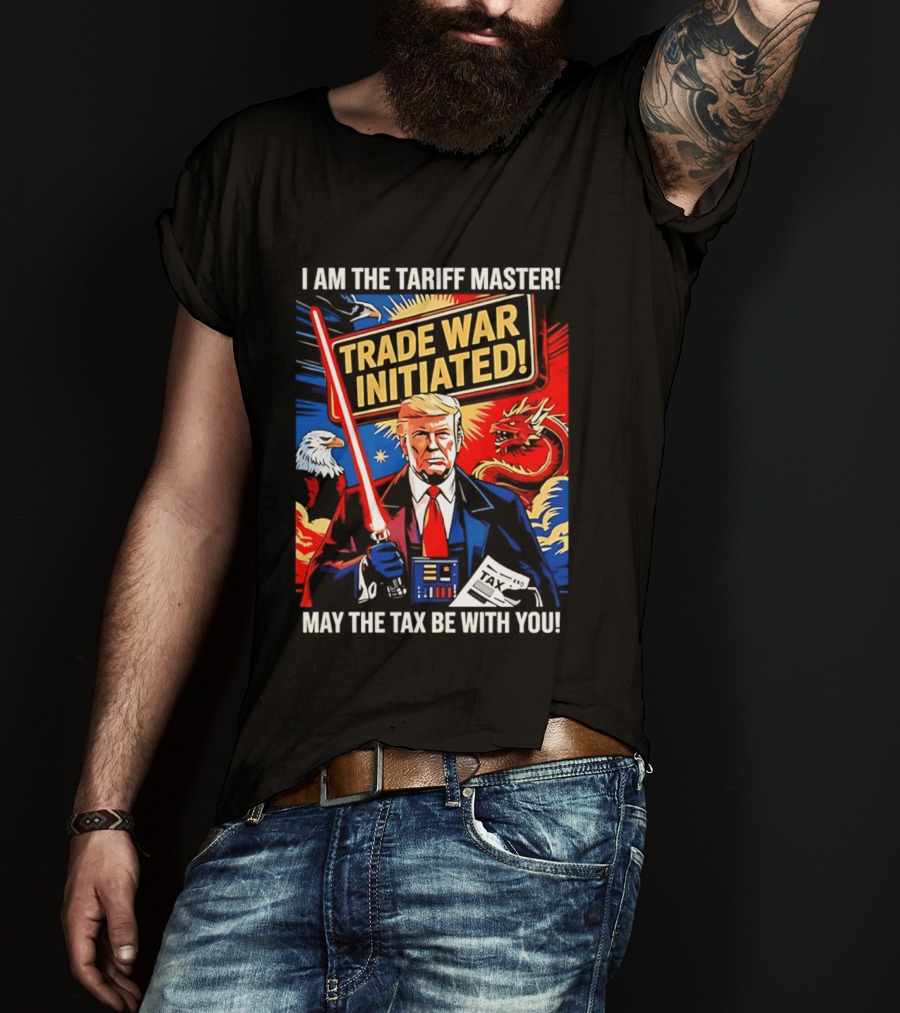 I Am The Tariff Master Trade War Initiated May The Tax Be With You T-Shirt