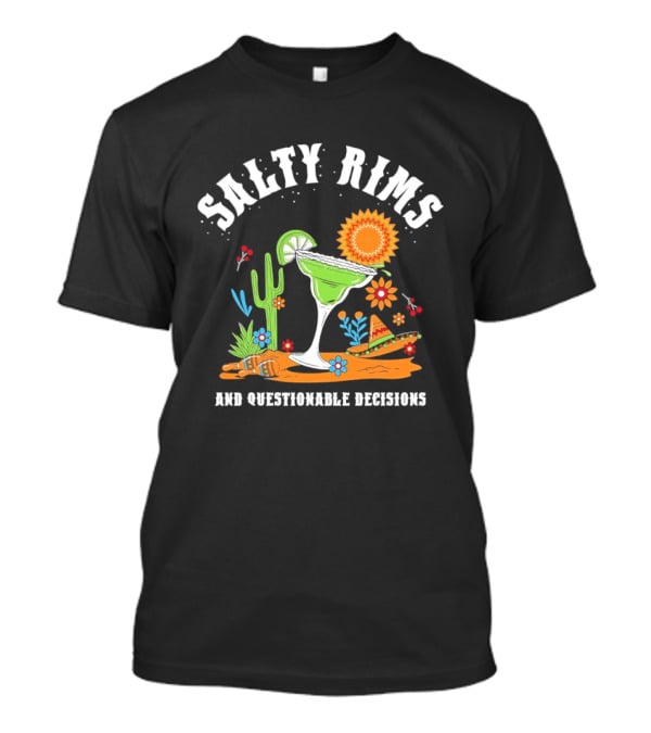 Salty Rims And Questionable Decisions Margarita Fiesta Fun Cactus Sombrero T-Shirt