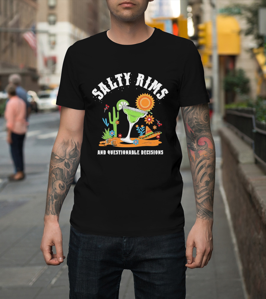 Salty Rims And Questionable Decisions Margarita Fiesta Fun Cactus Sombrero T-Shirt