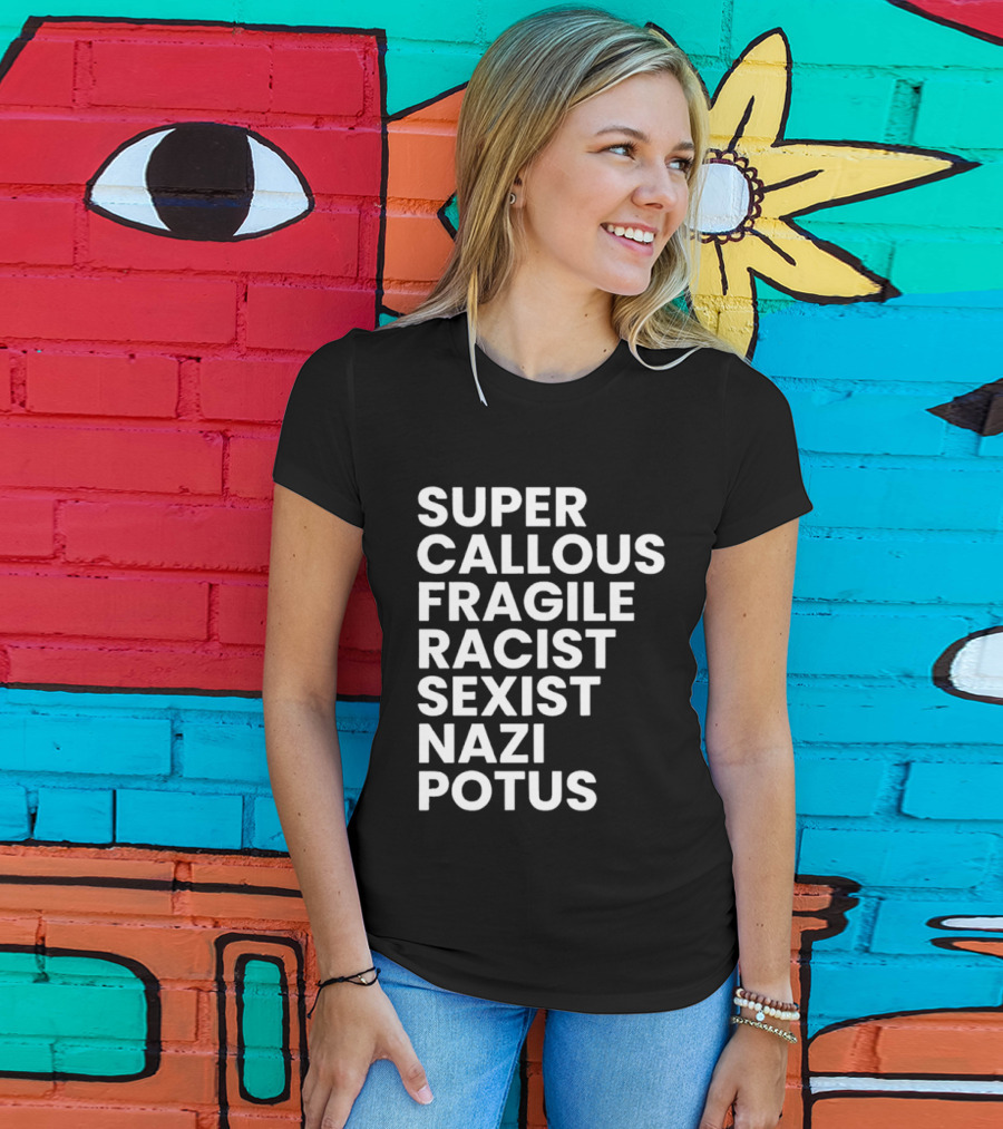 Super Callous Fragile Racist Sexist Nazi Potus T-Shirt