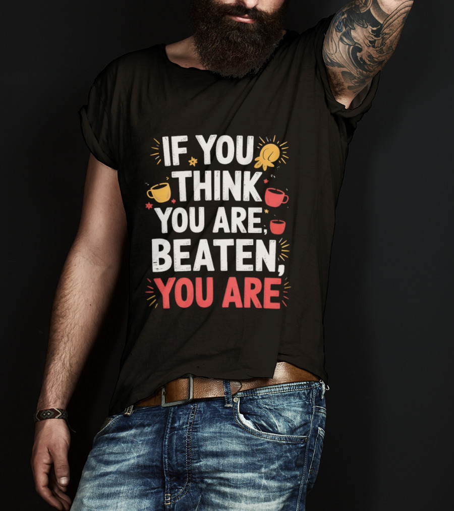If You Think You Are Beaten Motivational Coffee And Boxing Gloves T-Shirt