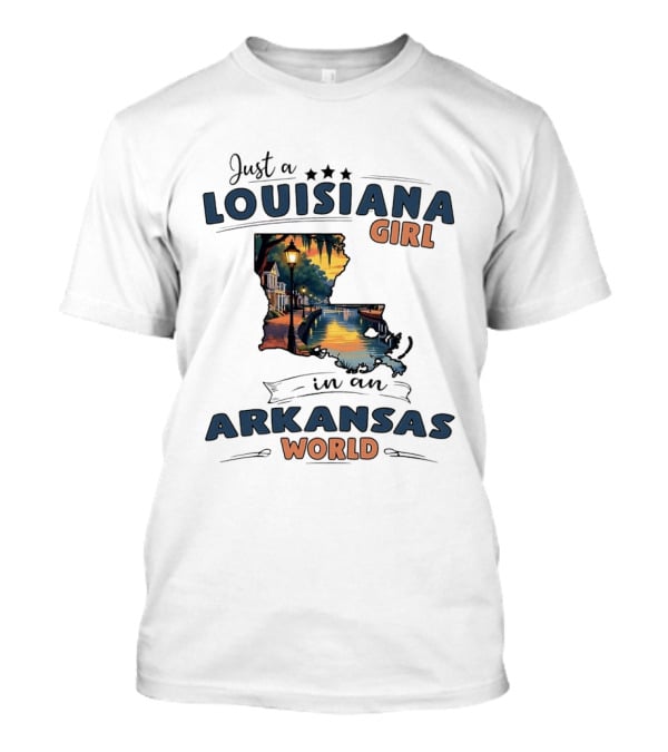 Just A Louisiana Girl With Southern Bayou Charm In An Arkansas World T-Shirt