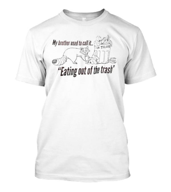 My Brother Used To Call It Eating Out Of The Trash Raccoon Trash Bin T-Shirt