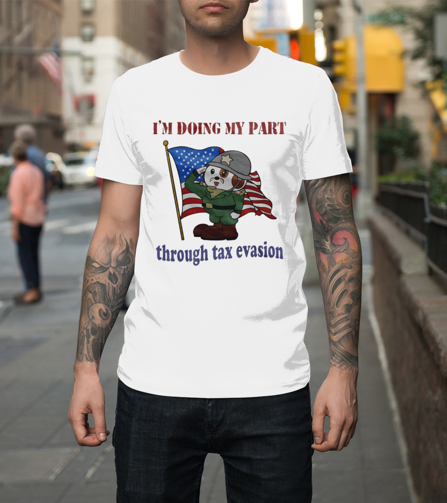 I'm Doing My Part Through Tax Evasion Dog Soldier American Flag T-Shirt