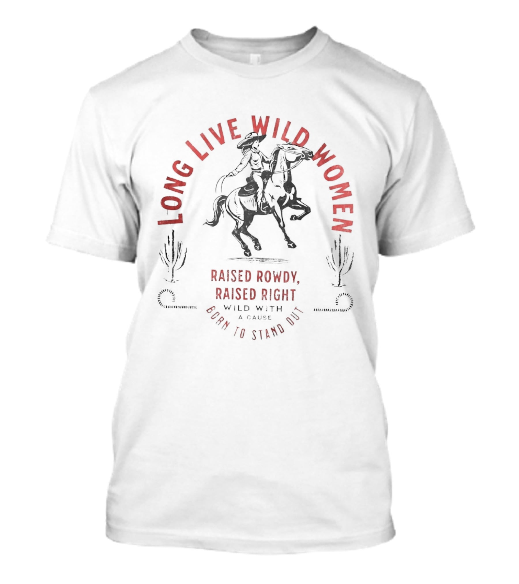Long Live Wild Women Raised Rowdy Raised Right Wild With A Cause Born To Stand Out T-Shirt