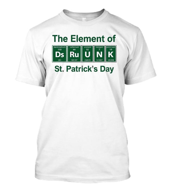 The Element Of Drunk St Patrick's Day Periodic Table Fun T-Shirt