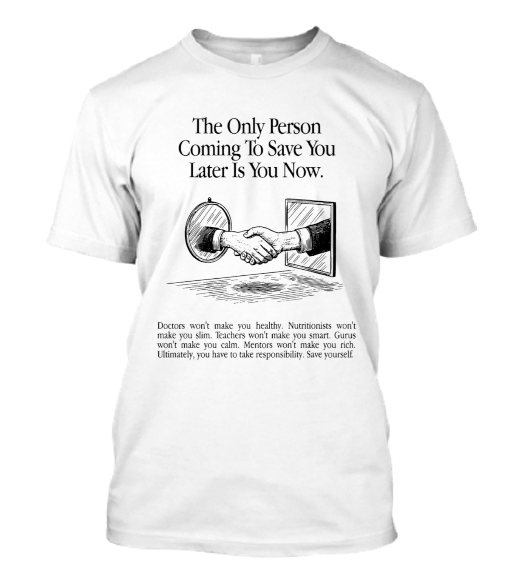 The Only Person Coming To Save You Later Is You Now Empowerment Responsibility Message T-Shirt