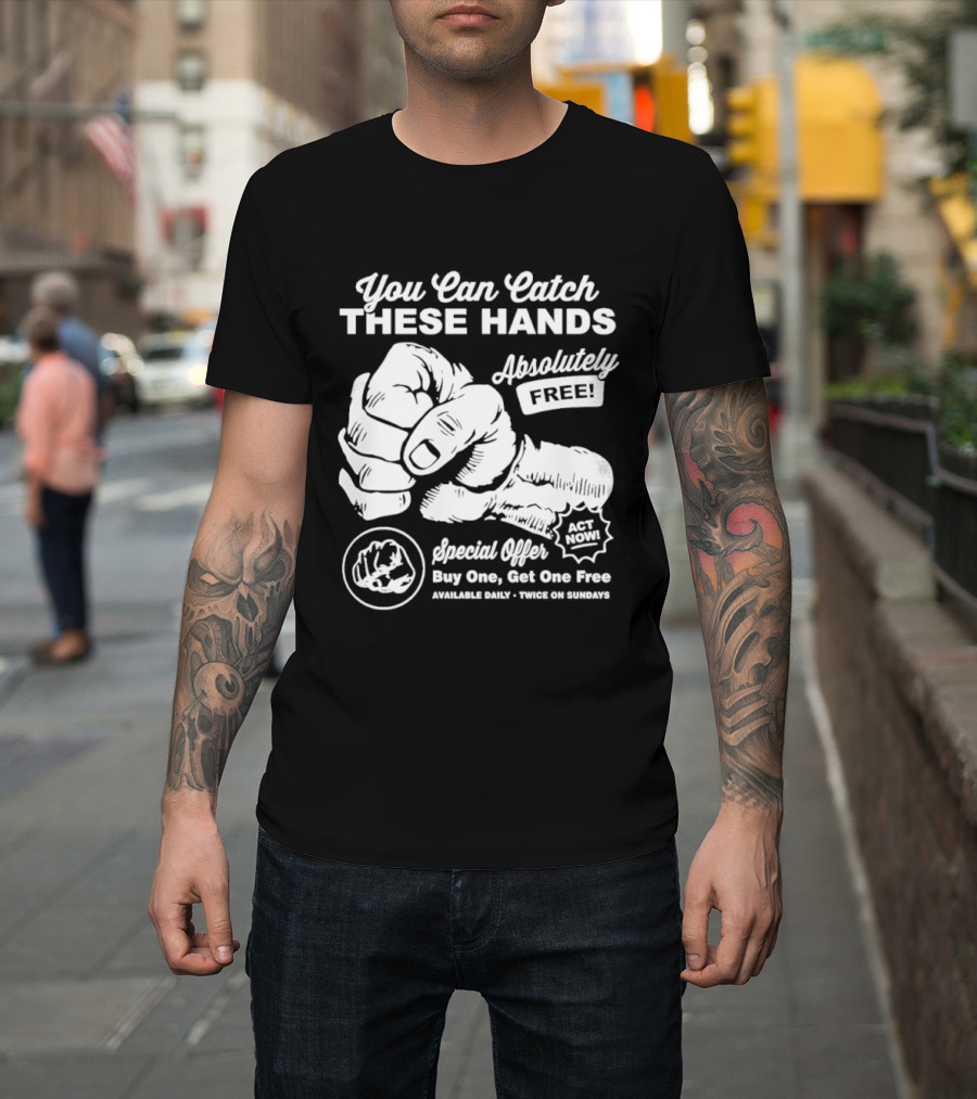 You Can Catch These Hands Absolutely Free Special Offer Buy One Get One Free T-Shirt