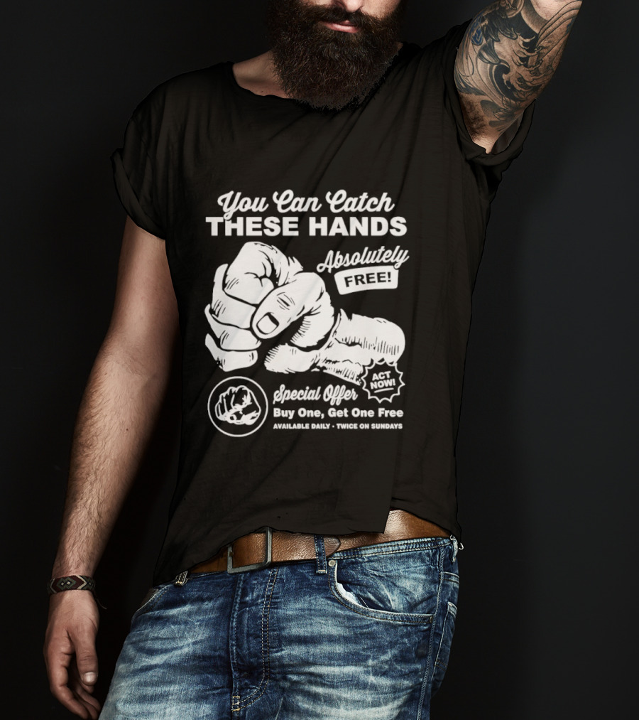 You Can Catch These Hands Absolutely Free Special Offer Buy One Get One Free T-Shirt