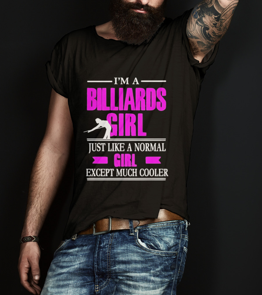 I'm A Billiards Girl Just Like A Normal Girl Except Much Cooler Pool Player T-Shirt