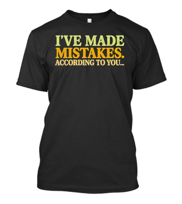 I've Made Mistakes According To You T-Shirt