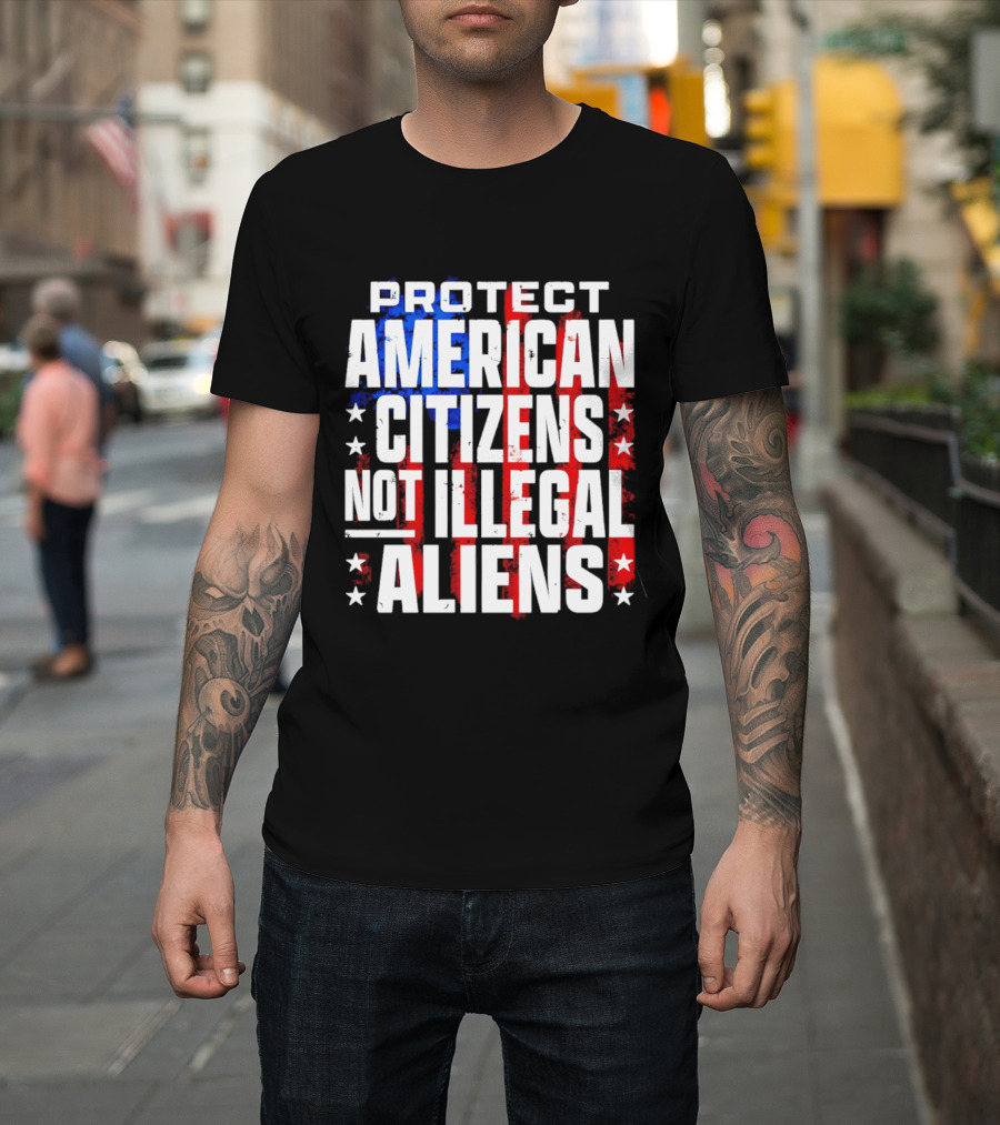 Protect American Citizens Not Illegal Aliens Stars And Stripes T-Shirt