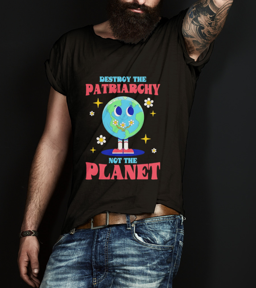 Destroy The Patriarchy Not The Planet Globe Holding Flowers T-Shirt