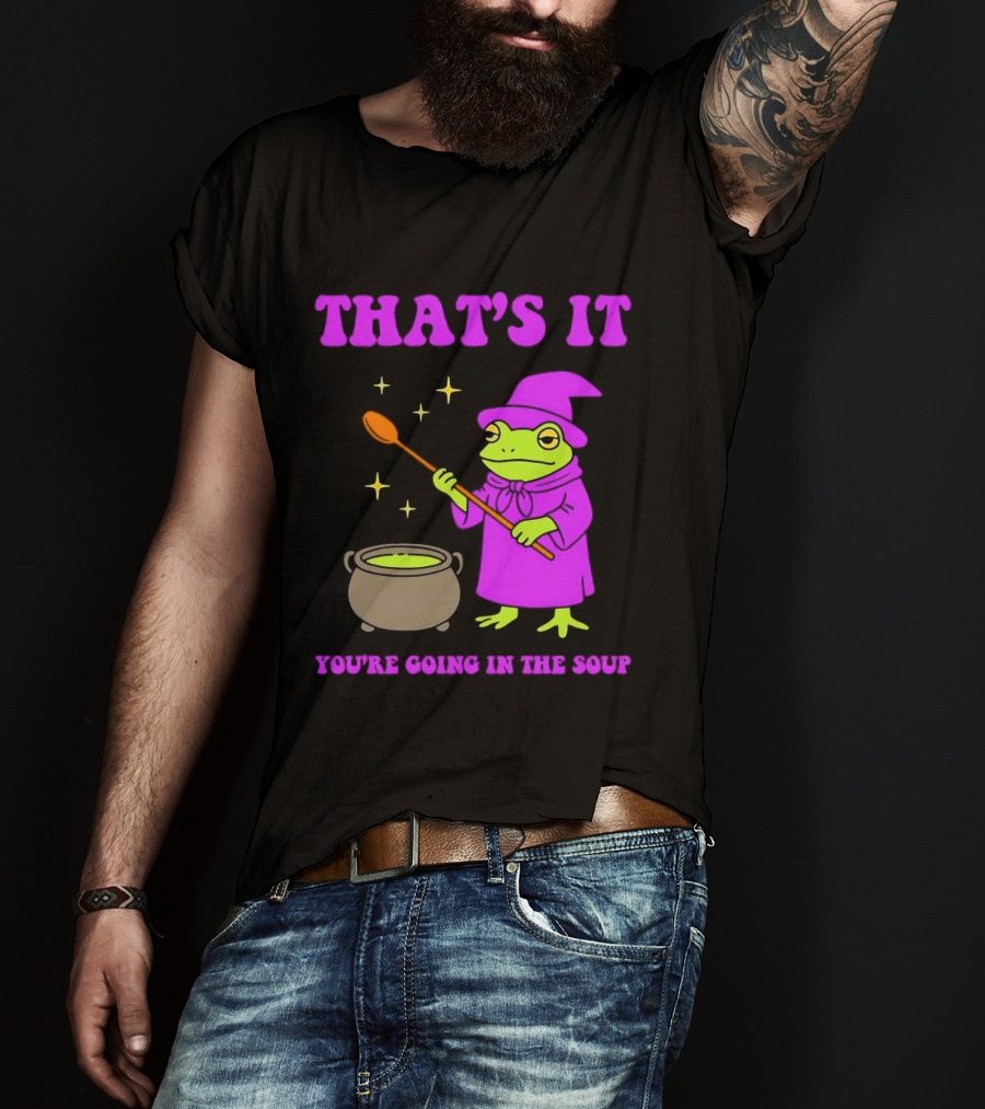 Frog Wizard Cauldron Magic That's It You're Going In The Soup T-Shirt