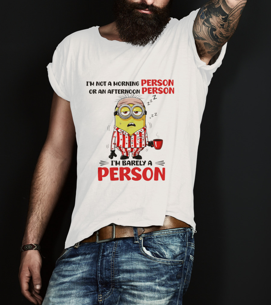 I'm Not A Morning Person Or An Afternoon Person Minion I'm Barely A Person T-Shirt