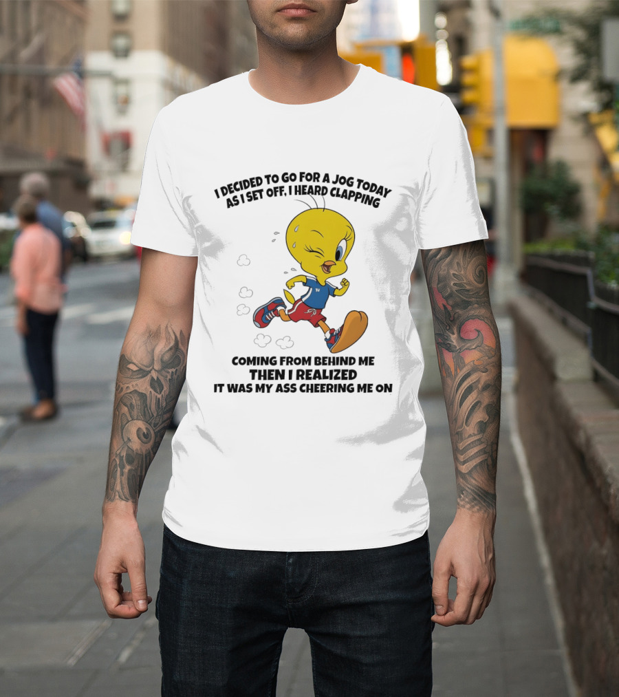 Tweety Bird Jogging Humor I Decided To Go For A Jog Heard Clapping Coming From Behind Then I Realized T-Shirt
