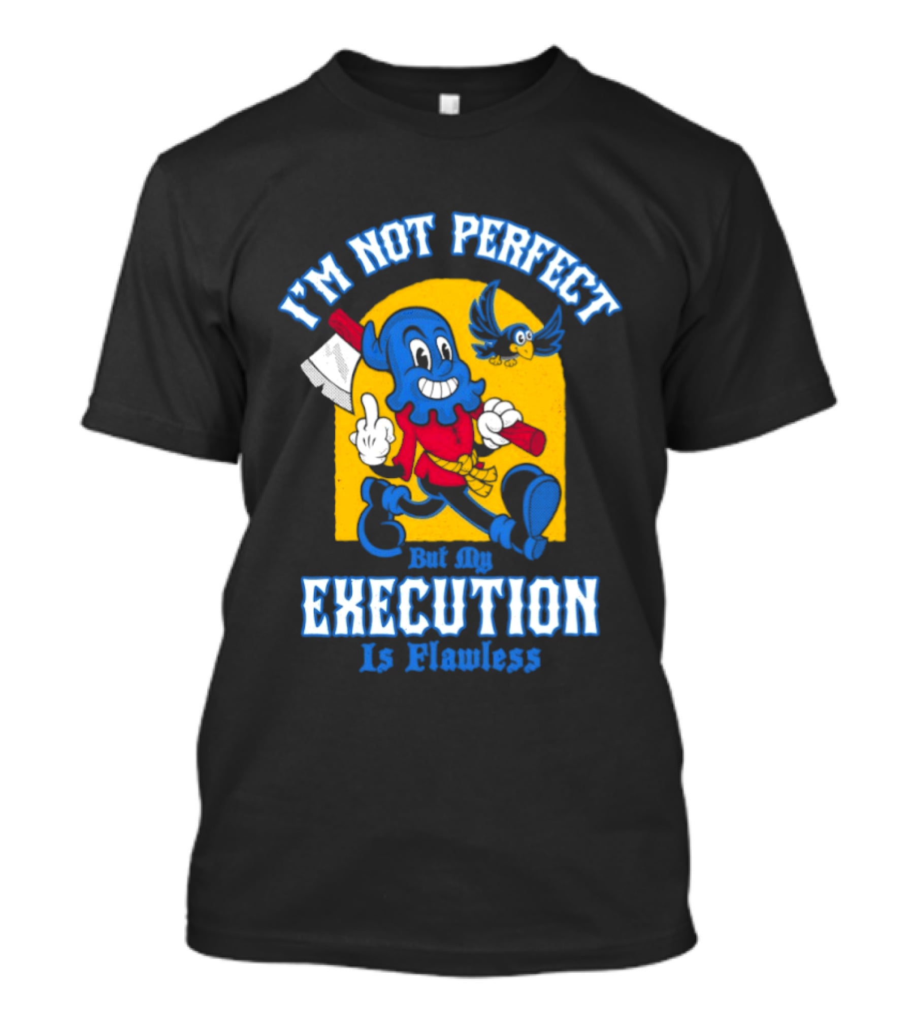 I'm Not Perfect But My Execution Is Flawless Cartoon Character With Axe And Bird T-Shirt