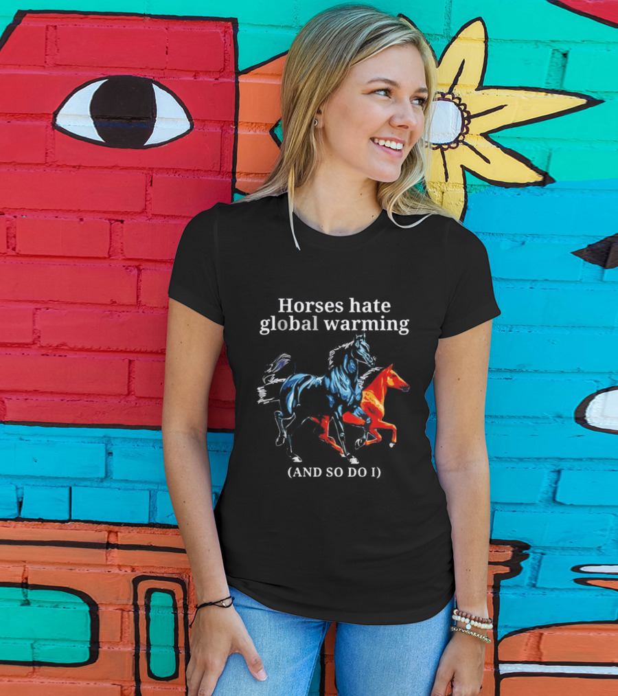 Horses Hate Global Warming And So Do I Climate Change Awareness T-Shirt