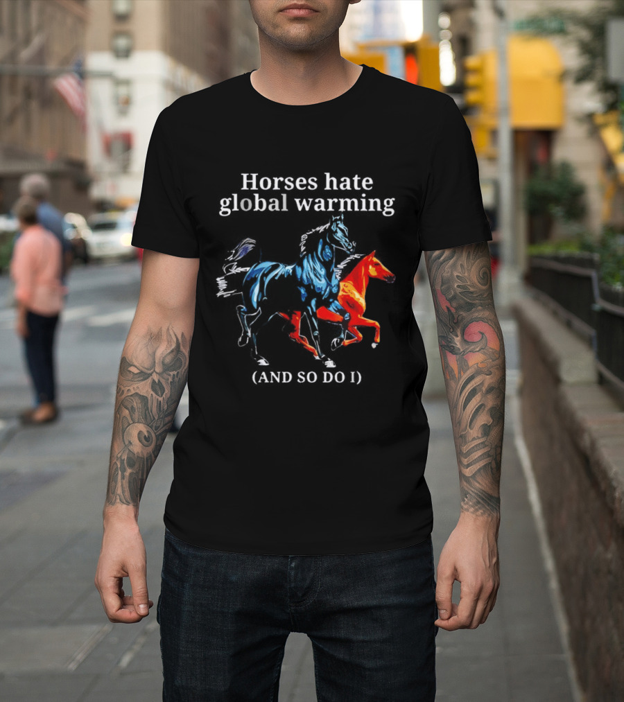 Horses Hate Global Warming And So Do I Climate Change Awareness T-Shirt