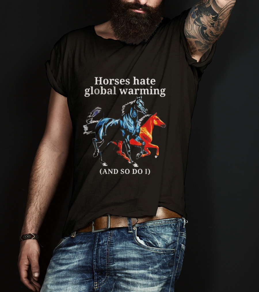 Horses Hate Global Warming And So Do I Climate Change Awareness T-Shirt
