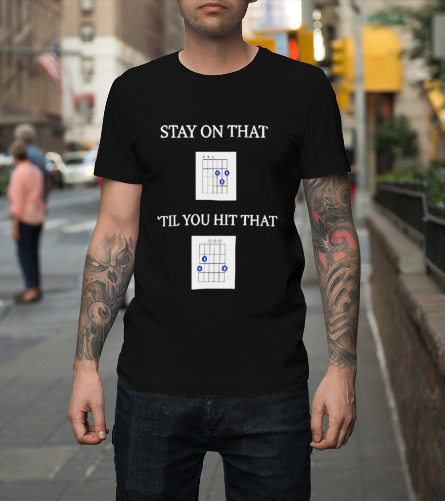 Stay On That Til You Hit That Guitar Chords Musician Humor T-Shirt