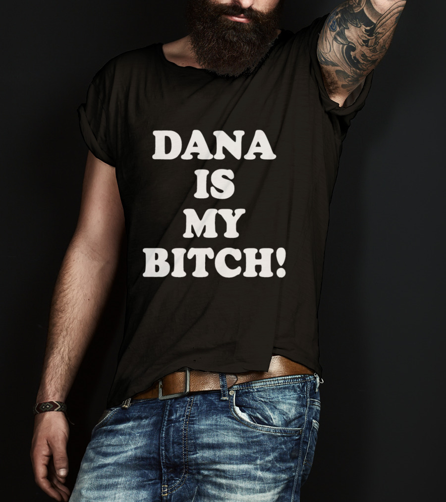 Dana Is My Bitch Statement In Bold White T-Shirt