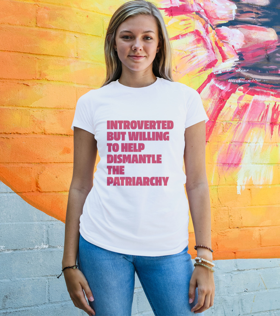 Introverted But Willing To Help Dismantle The Patriarchy Pink_TEXT Bold Empowerment T-Shirt