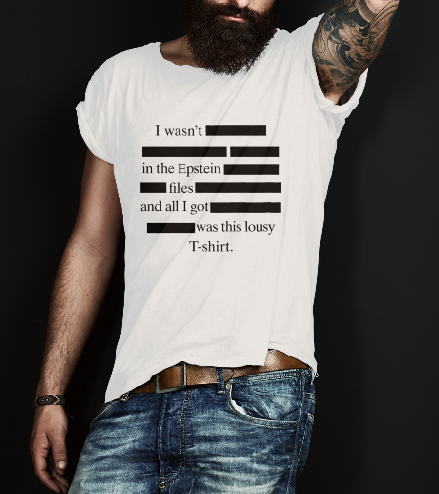 I Wasn't In The Epstein Files And All I Got Was This Lousy T T-Shirt