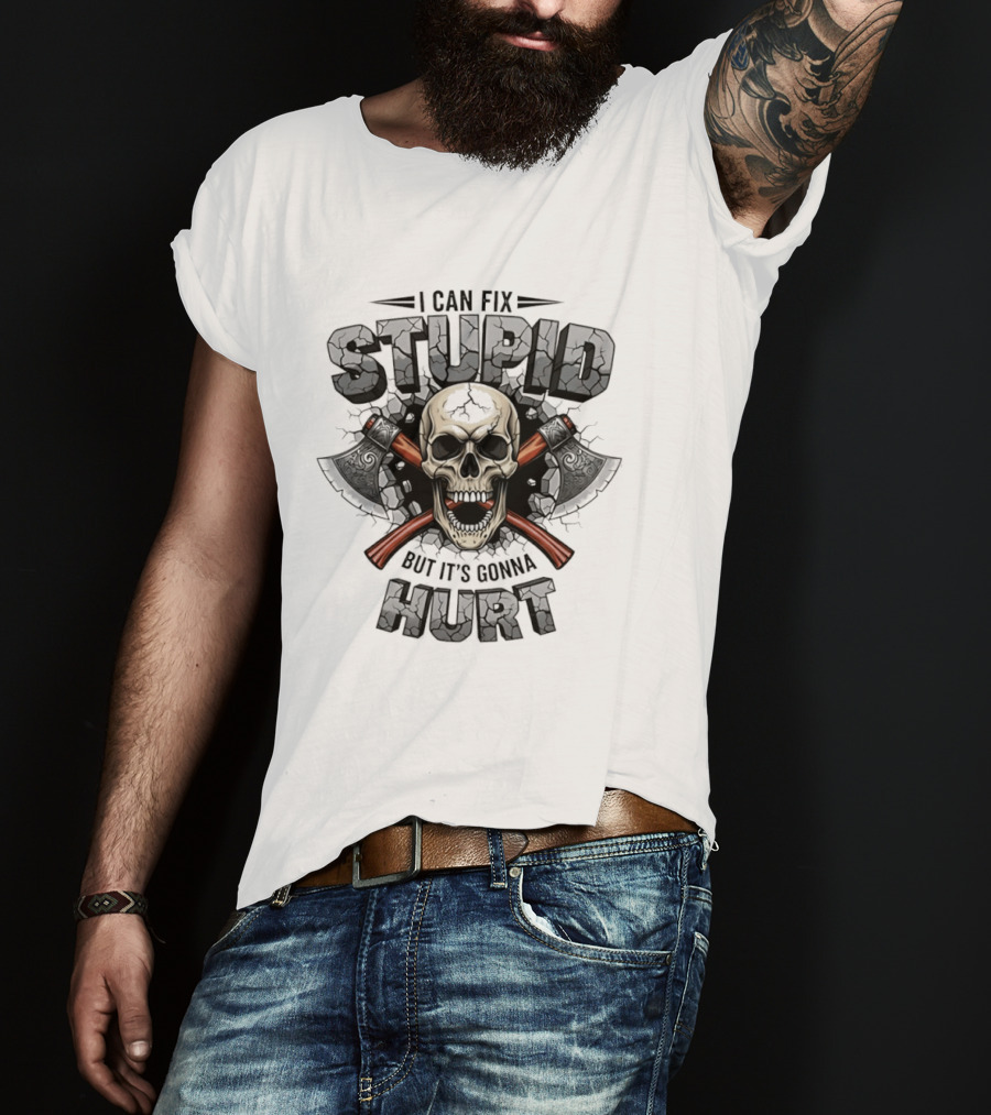 I Can Fix Stupid Skull Axe It's Gonna Hurt T-Shirt