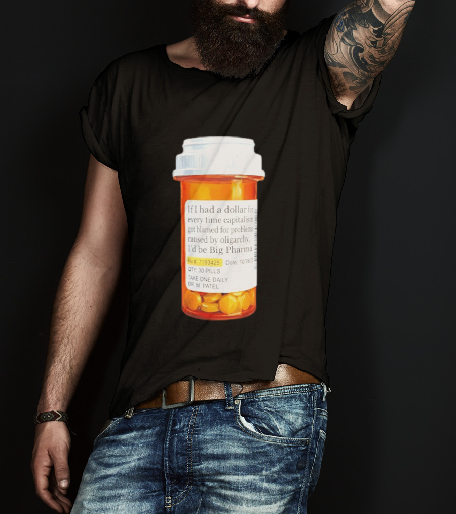Big Pharma Dollars Prescription Bottle Satire On Capitalism And Oligarchy T-Shirt