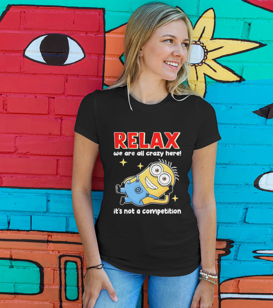 RELAX We Are All Crazy Here Minion It's Not A Competition T-Shirt