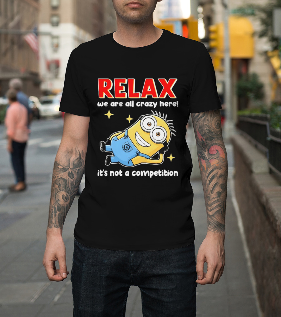 RELAX We Are All Crazy Here Minion It's Not A Competition T-Shirt