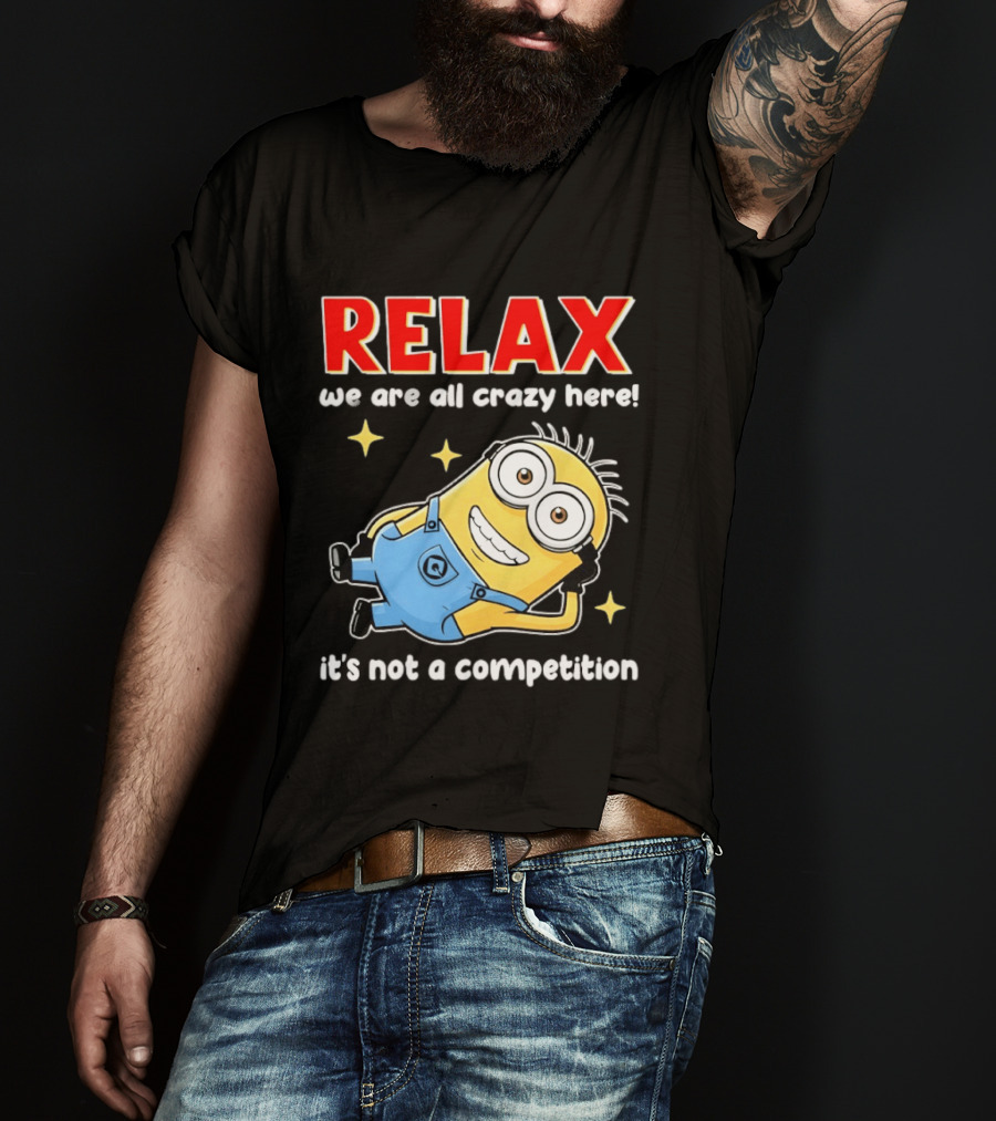 RELAX We Are All Crazy Here Minion It's Not A Competition T-Shirt